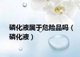 磷化液屬于危險(xiǎn)品嗎（磷化液）