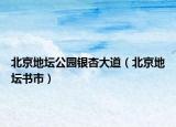 北京地壇公園銀杏大道（北京地壇書(shū)市）