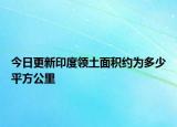 今日更新印度領(lǐng)土面積約為多少平方公里