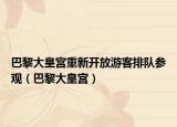 巴黎大皇宮重新開放游客排隊參觀（巴黎大皇宮）