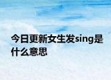 今日更新女生發(fā)sing是什么意思