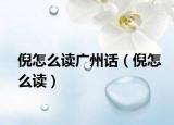 倪怎么讀廣州話(huà)（倪怎么讀）