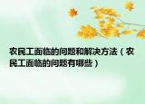 農(nóng)民工面臨的問題和解決方法（農(nóng)民工面臨的問題有哪些）