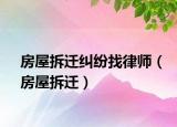 房屋拆遷糾紛找律師（房屋拆遷）