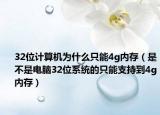 32位計算機為什么只能4g內(nèi)存（是不是電腦32位系統(tǒng)的只能支持到4g內(nèi)存）