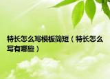 特長怎么寫模板簡短（特長怎么寫有哪些）