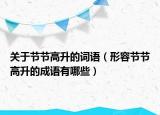 關(guān)于節(jié)節(jié)高升的詞語（形容節(jié)節(jié)高升的成語有哪些）