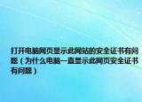 打開電腦網(wǎng)頁顯示此網(wǎng)站的安全證書有問題（為什么電腦一直顯示此網(wǎng)頁安全證書有問題）