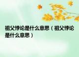 祖父悖論是什么意思（祖父悖論是什么意思）