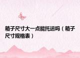 箱子尺寸大一點(diǎn)能托運(yùn)嗎（箱子尺寸規(guī)格表）