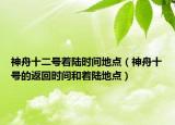 神舟十二號著陸時間地點（神舟十號的返回時間和著陸地點）