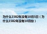 為什么1582年沒有10月5日（為什么1582年沒有10月份）