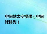 空間站太空授課（空間球排列）