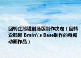 回轉(zhuǎn)企鵝罐劇場版制作決定（回轉(zhuǎn)企鵝罐 Brain's Base制作的電視動畫作品）