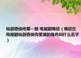 仙劍奇?zhèn)b傳第一部 電視劇蔣欣（蔣欣在電視劇仙劍奇?zhèn)b傳里演的角色叫什么名字）