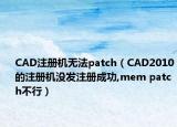 CAD注冊(cè)機(jī)無(wú)法patch（CAD2010的注冊(cè)機(jī)沒發(fā)注冊(cè)成功,mem patch不行）