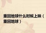 重回地球什么時(shí)候上映（重回地球）