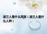 波蘭人是什么民族（波蘭人是什么人種）