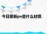 今日更新pv是什么材質(zhì)