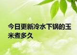 今日更新冷水下鍋的玉米煮多久