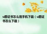 u盾證書怎么用手機(jī)下載（u盾證書怎么下載）