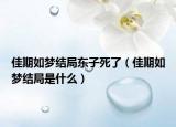 佳期如夢(mèng)結(jié)局東子死了（佳期如夢(mèng)結(jié)局是什么）