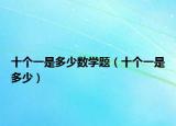 十個一是多少數(shù)學題（十個一是多少）
