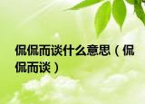 侃侃而談什么意思（侃侃而談）