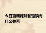 今日更新純堿和玻璃有什么關(guān)系