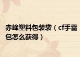 赤峰塑料包裝袋（cf手雷包怎么獲得）