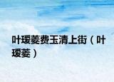 葉璦菱費(fèi)玉清上街（葉璦菱）