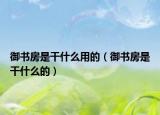 御書房是干什么用的（御書房是干什么的）