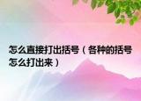 怎么直接打出括號(hào)（各種的括號(hào)怎么打出來）