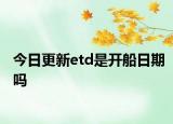 今日更新etd是開船日期嗎