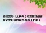 查檔案用什么軟件（檔案管理是否有免費(fèi)好用的軟件,推薦下吧?。? /></span></a>
                        <h2><a href=