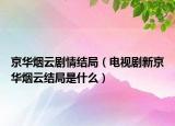 京華煙云劇情結(jié)局（電視劇新京華煙云結(jié)局是什么）
