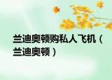蘭迪奧頓購私人飛機(jī)（蘭迪奧頓）