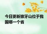 今日更新狼牙山位于我國哪一個(gè)省