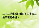 三生三世小說好看嗎（求類似三生三世的小說）