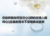你能教我如何顯示QQ群的在線人數(shù)嗎QQ是最新版本不要跟我說(shuō)更新