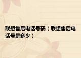 聯(lián)想售后電話號(hào)碼（聯(lián)想售后電話號(hào)是多少）