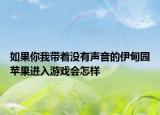 如果你我?guī)е鴽]有聲音的伊甸園蘋果進(jìn)入游戲會(huì)怎樣