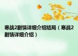 寒戰(zhàn)2劇情詳細(xì)介紹結(jié)局（寒戰(zhàn)2劇情詳細(xì)介紹）