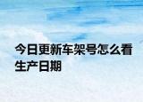今日更新車架號(hào)怎么看生產(chǎn)日期
