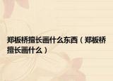 鄭板橋擅長畫什么東西（鄭板橋擅長畫什么）