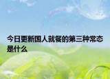 今日更新國(guó)人就餐的第三種常態(tài)是什么