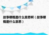 故事梗概是什么意思?。ü适鹿８攀鞘裁匆馑迹? /></span></a>
                        <h2><a href=
