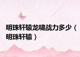 明珠軒轅龍嘯戰(zhàn)力多少（明珠軒轅）