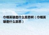 巾幗英雄是什么意思?。ń韼接⑿凼鞘裁匆馑迹? /></span></a>
                        <h2><a href=