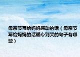 母親節(jié)寫給媽媽感動(dòng)的話（母親節(jié)寫給媽媽的話暖心到哭的句子有哪些）